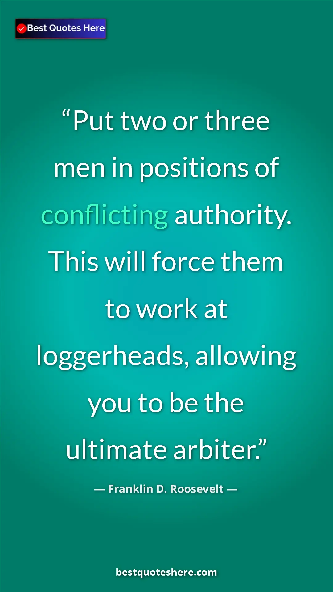 Pinterest quote poster by Franklin D. Roosevelt: "Put two or three men in positions of conflicting authority...."