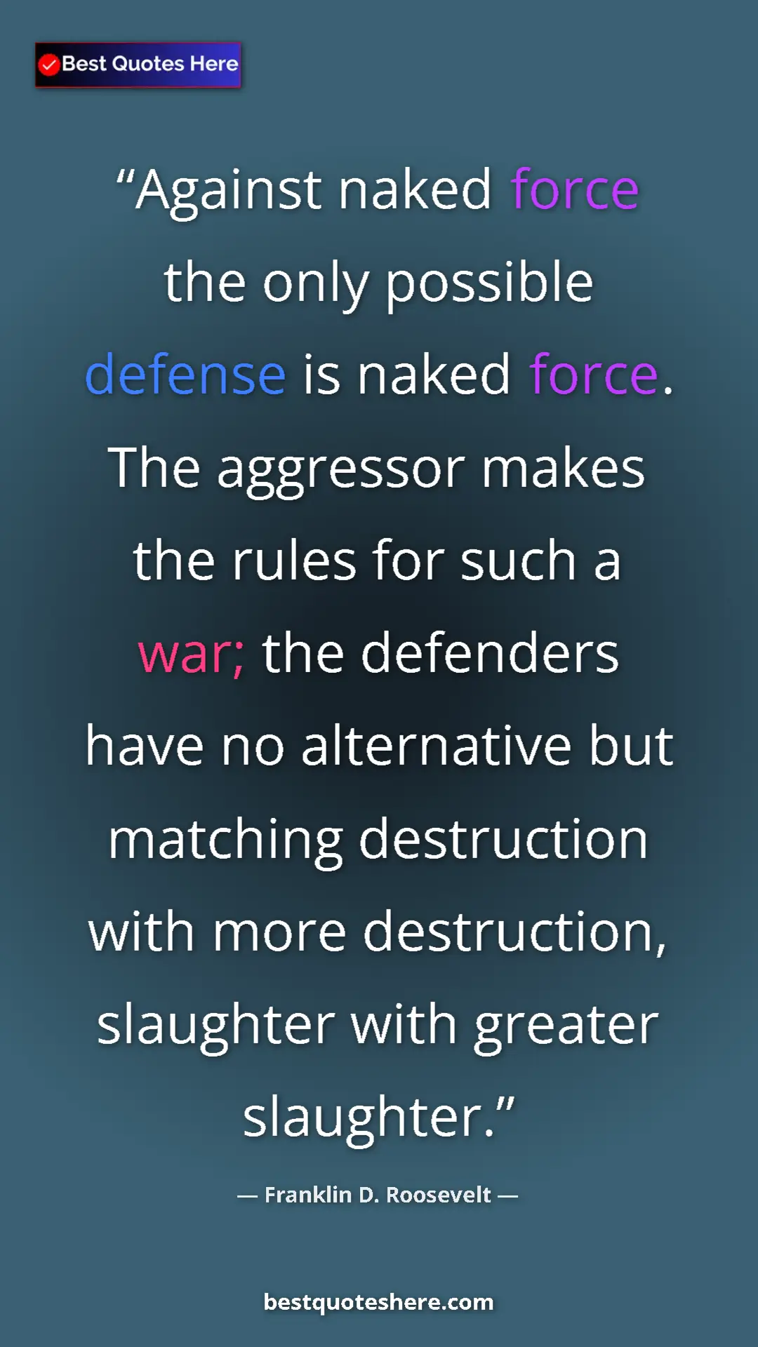 Pinterest quote poster by Franklin D. Roosevelt: "Against naked force the only possible defense is naked..."