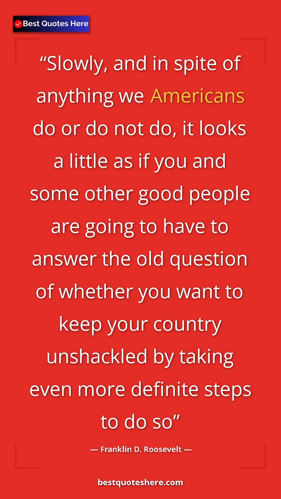 Pinterest quote poster by Franklin D. Roosevelt: "Slowly, and in spite of anything we Americans do or do not..."