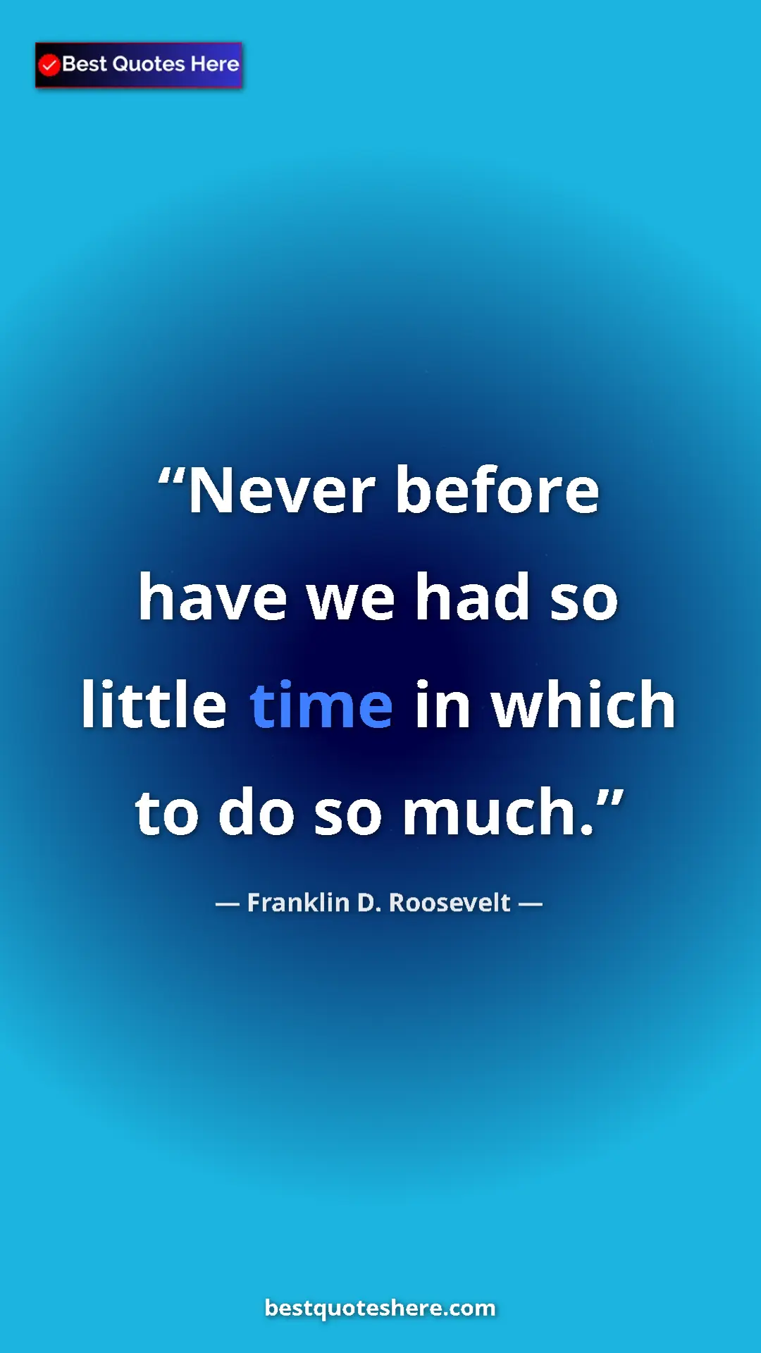 Pinterest quote poster by Franklin D. Roosevelt: "Never before have we had so little time in which to do so..."