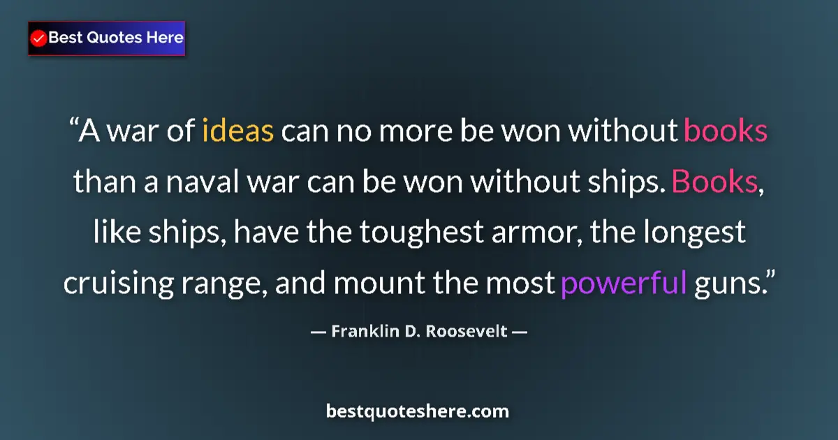 Quote by Franklin D. Roosevelt: A war of ideas can no more be won without books than a naval war can be won without ships. Books, li...