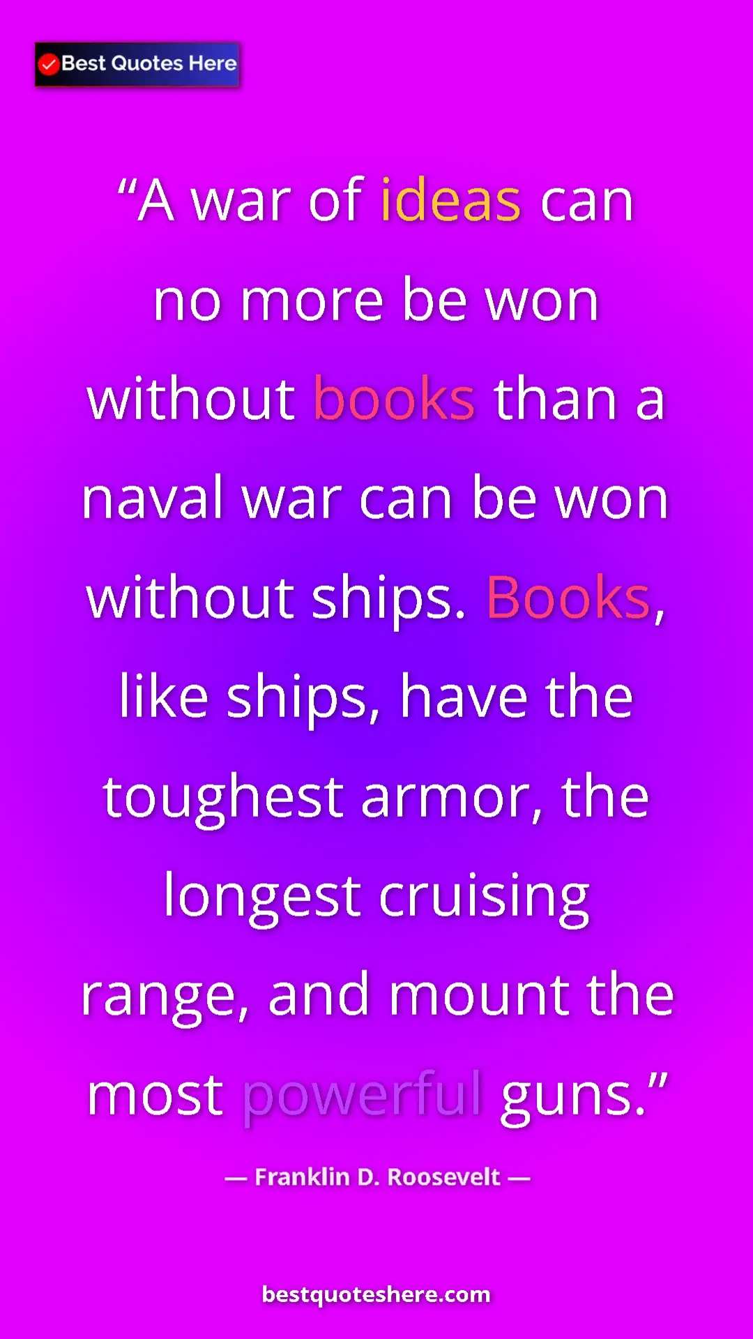 Pinterest quote poster by Franklin D. Roosevelt: "A war of ideas can no more be won without books than a..."