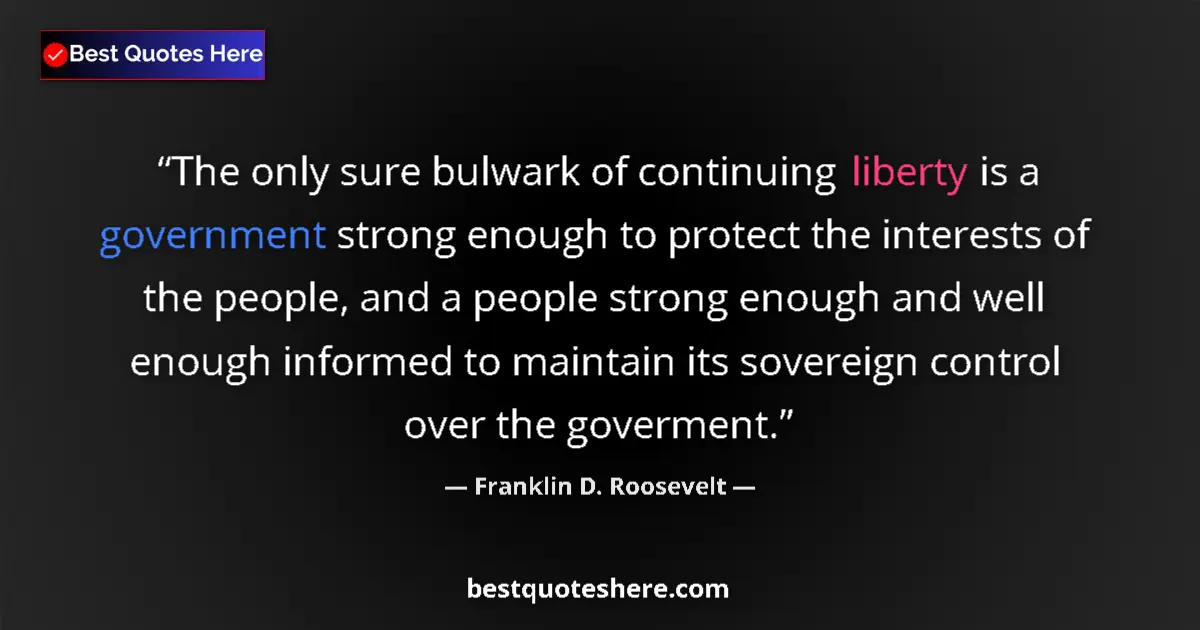 Image for the quote by Franklin D Roosevelt: The only sure bulwark of continuing liberty is a government strong enough to protect the interests o...