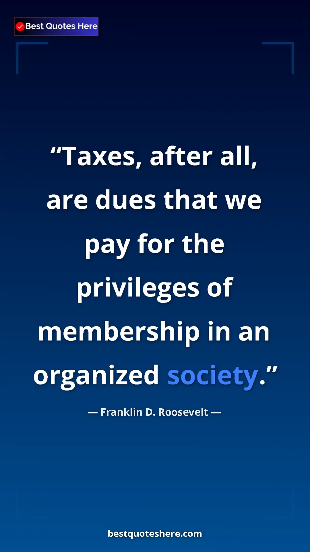 Franklin D. Roosevelt Quote Card: "Taxes, after all, are dues that we pay for the privileges..." Pinterest quote poster by Franklin D. Roosevelt: "Taxes, after all, are dues that we pay for the privileges..."