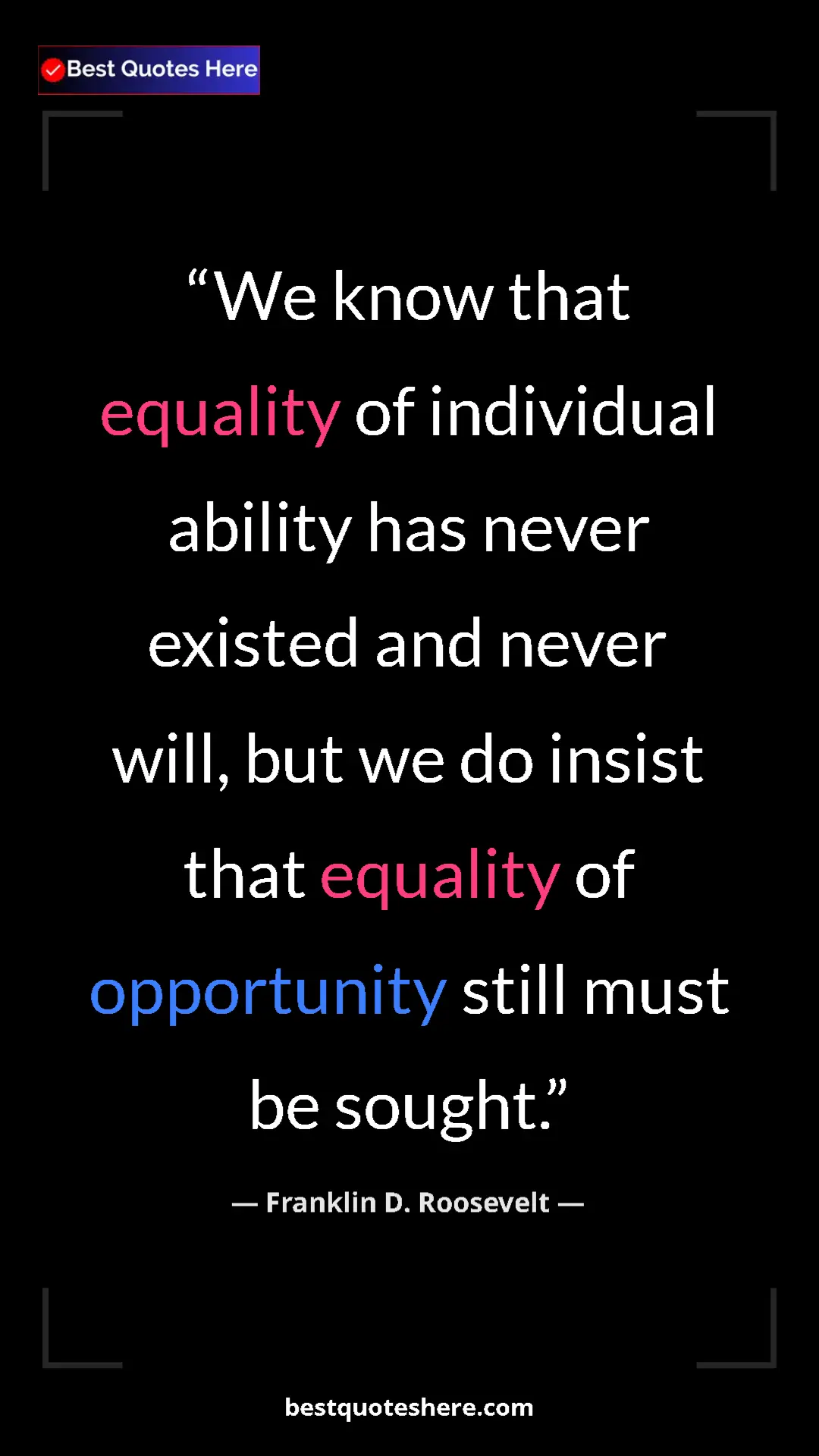 Pinterest quote poster by Franklin D. Roosevelt: "We know that equality of individual ability has never..."