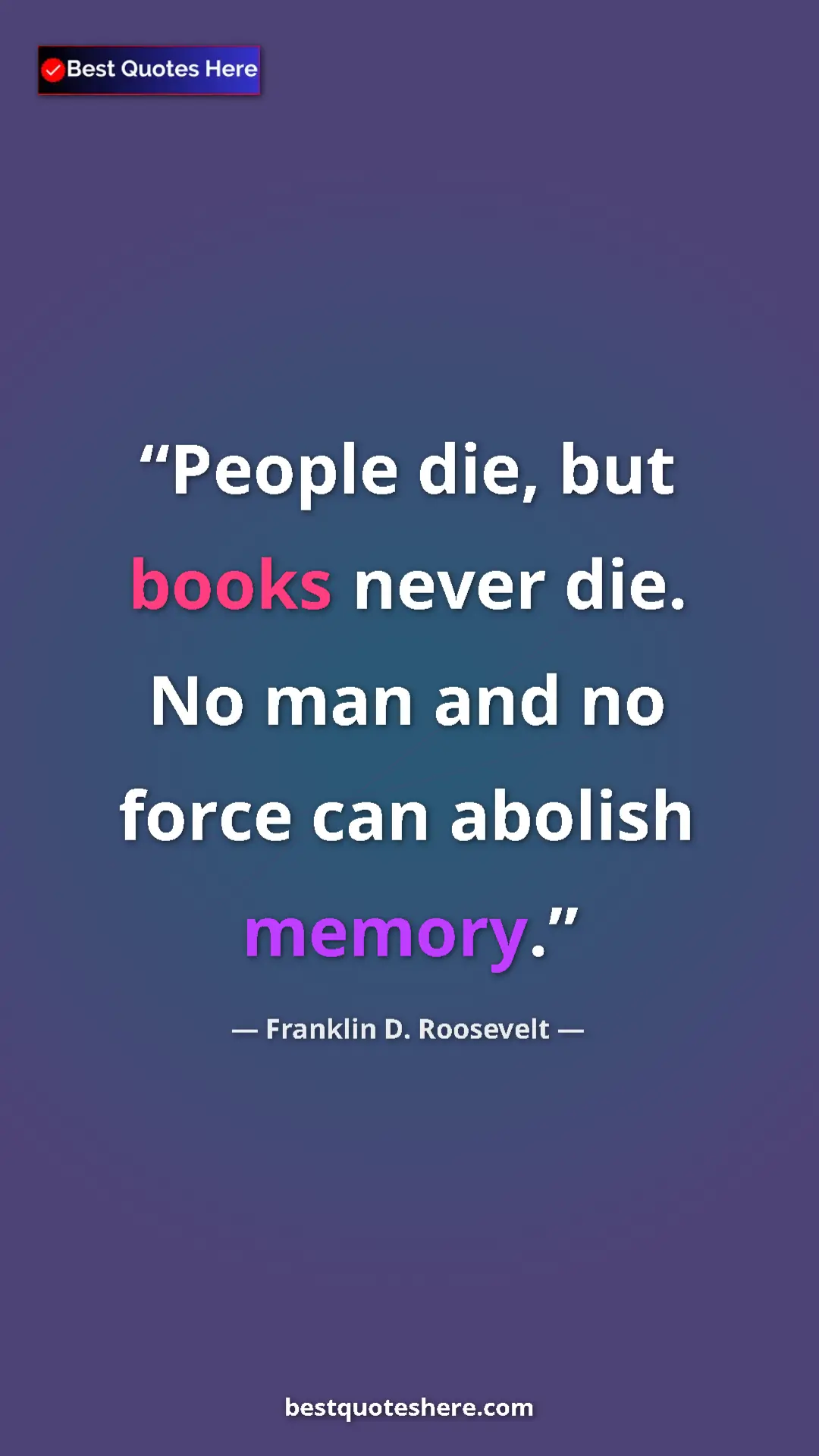 Pinterest quote poster by Franklin D. Roosevelt: "People die, but books never die. No man and no force can..."