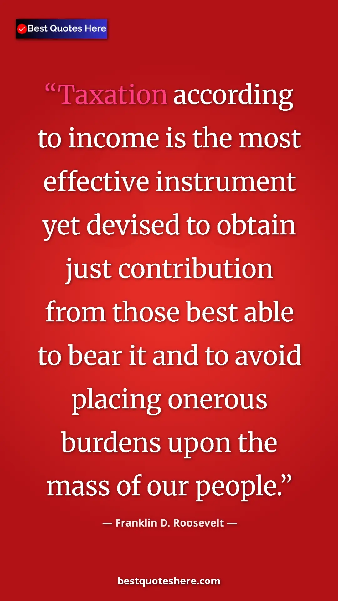 Pinterest quote poster by Franklin D. Roosevelt: "Taxation according to income is the most effective..."