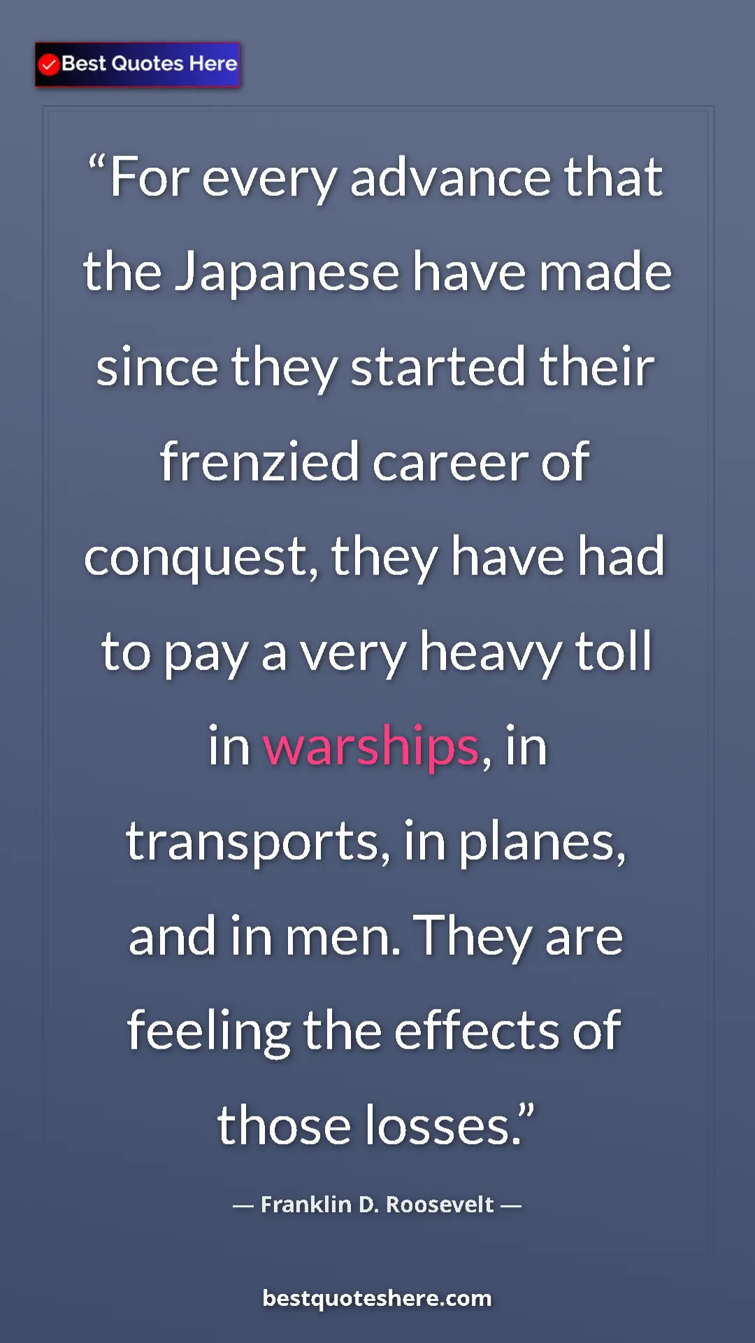 Pinterest quote poster by Franklin D. Roosevelt: "For every advance that the Japanese have made since they..."