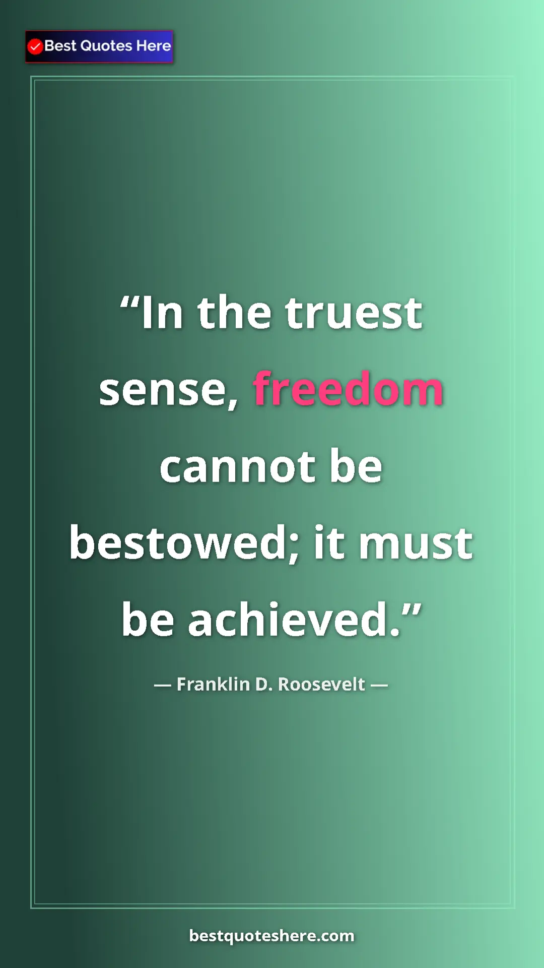 Pinterest quote poster by Franklin D. Roosevelt: "In the truest sense, freedom cannot be bestowed; it must be..."