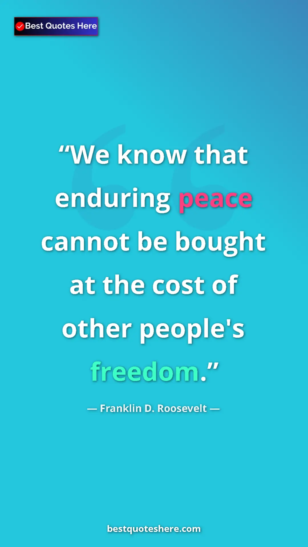 Pinterest quote poster by Franklin D. Roosevelt: "We know that enduring peace cannot be bought at the cost of..."