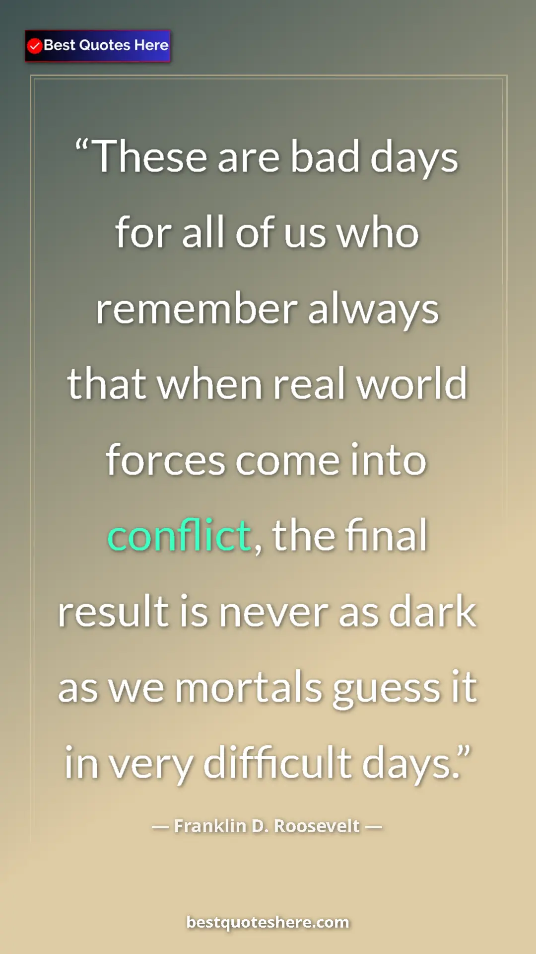 Pinterest quote poster by Franklin D. Roosevelt: "These are bad days for all of us who remember always that..."
