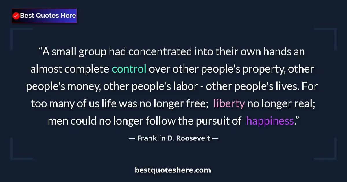 Quote by Franklin D. Roosevelt: A small group had concentrated into their own hands an almost complete control over other people's p...