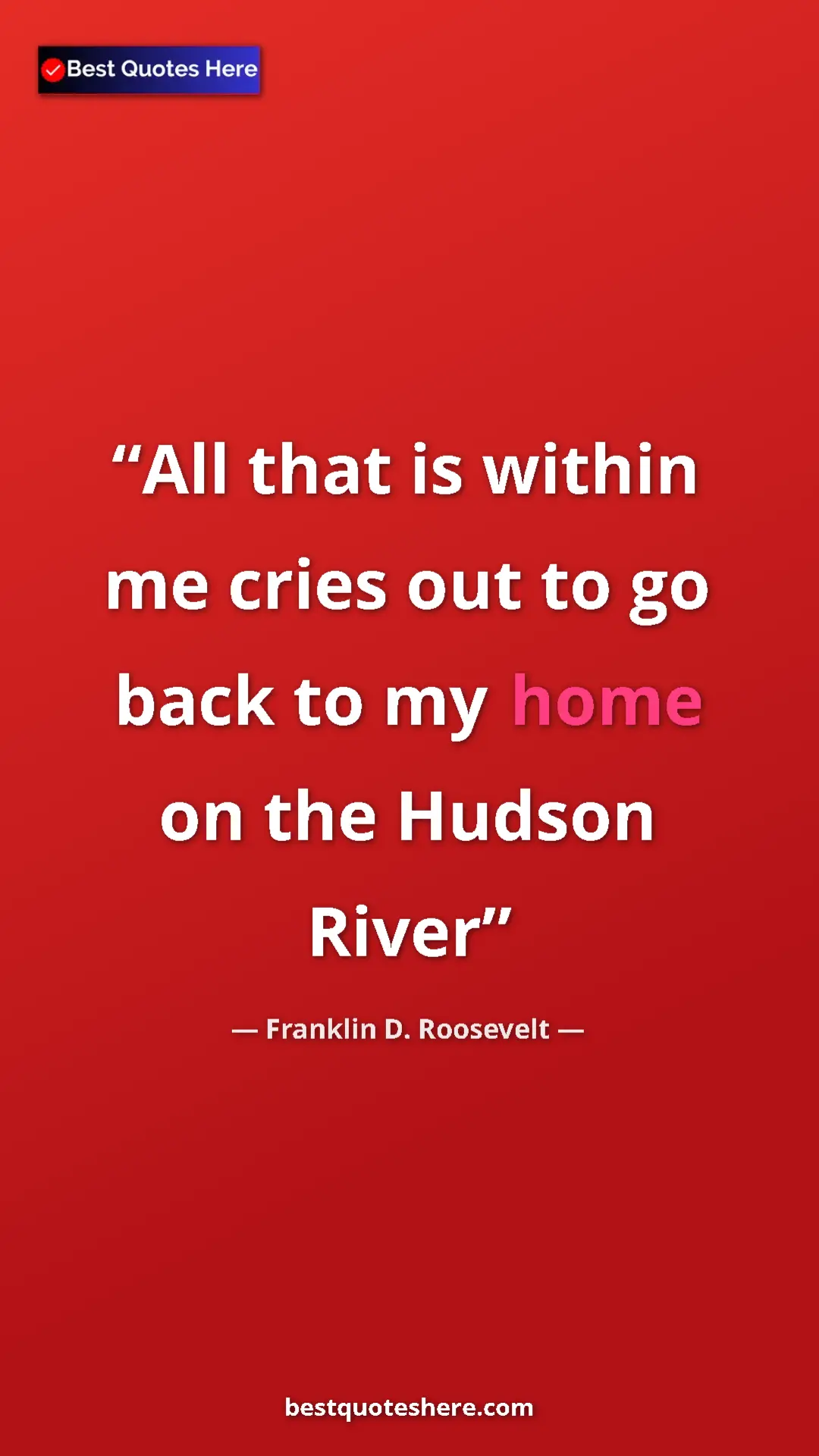 Franklin D. Roosevelt Quote Card: "All that is within me cries out to go back to my home on..." Pinterest quote poster by Franklin D. Roosevelt: "All that is within me cries out to go back to my home on..."
