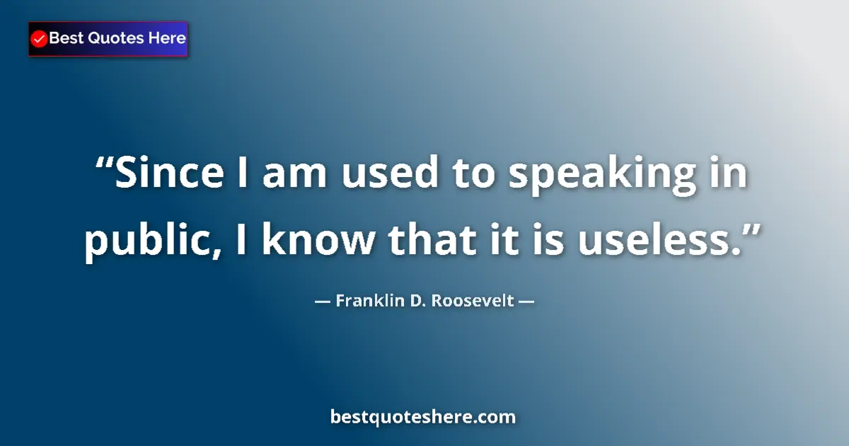 Quote by Franklin D. Roosevelt: Since I am used to speaking in public, I know that