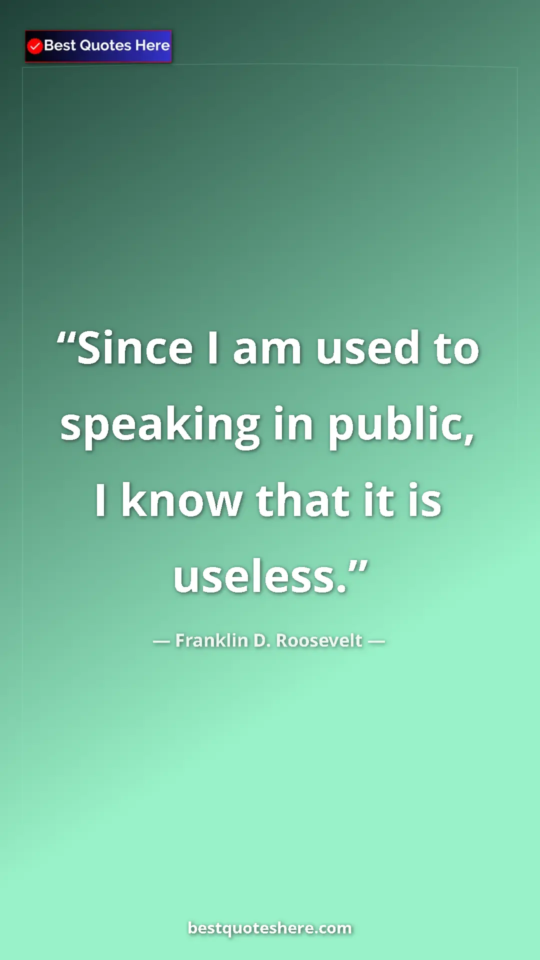 Pinterest quote poster by Franklin D. Roosevelt: "Since I am used to speaking in public, I know that it is..."