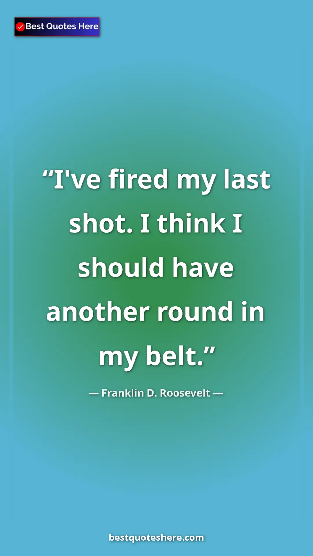 Pinterest quote poster by Franklin D. Roosevelt: "I've fired my last shot. I think I should have another..."