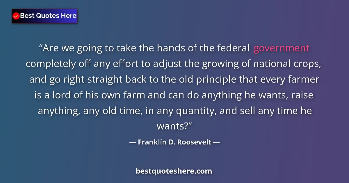 Quote by Franklin D. Roosevelt: Are we going to take the hands of the federal government completely off any effort to adjust the gro...
