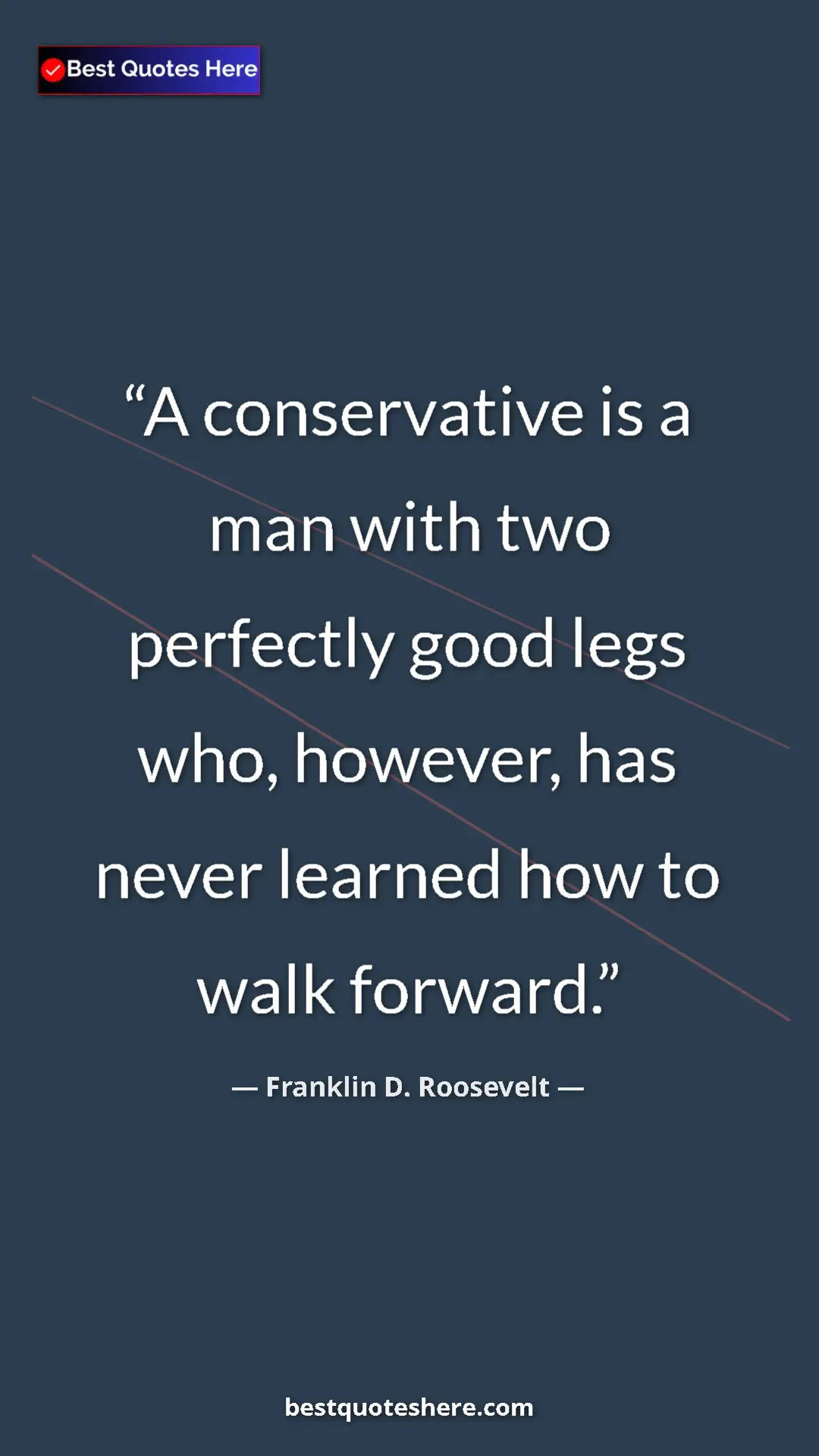 Pinterest quote poster by Franklin D. Roosevelt: "A conservative is a man with two perfectly good legs who,..."
