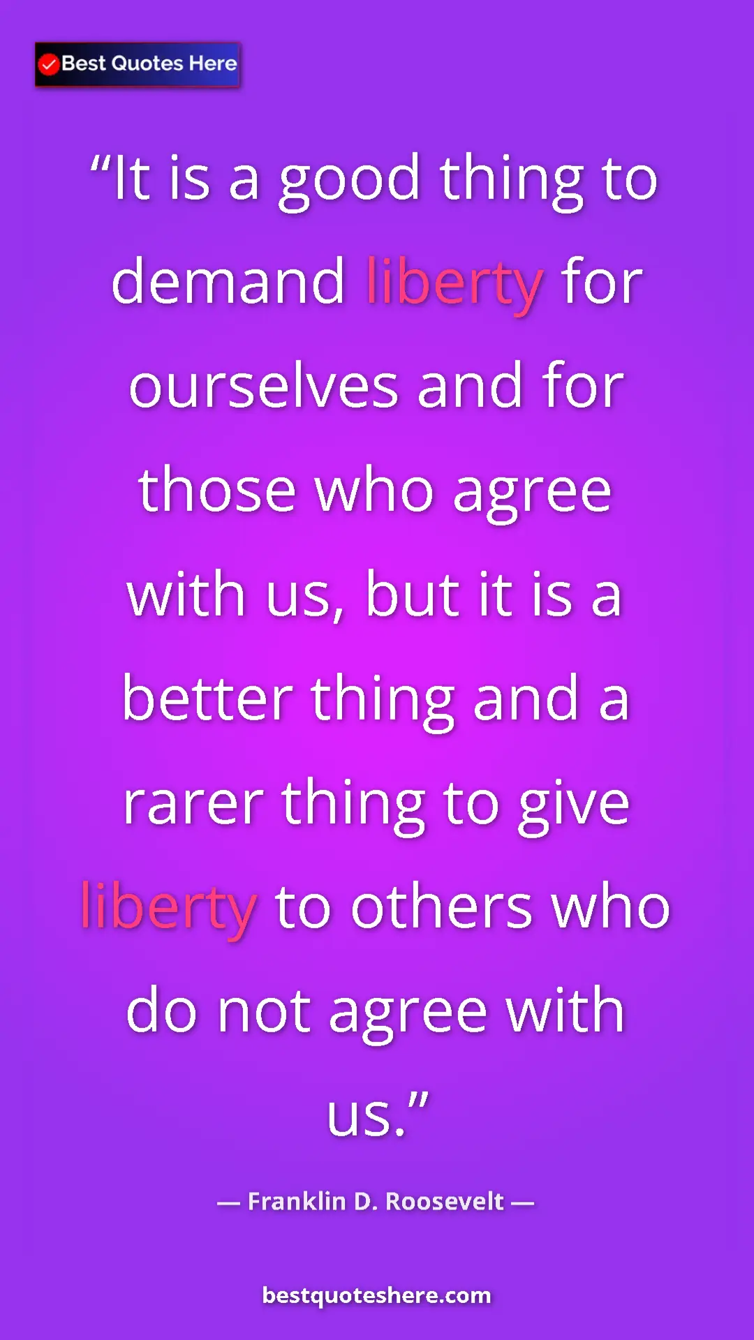 Pinterest quote poster by Franklin D. Roosevelt: "It is a good thing to demand liberty for ourselves and for..."