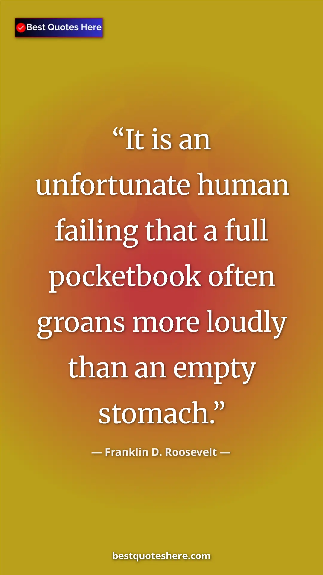 Pinterest quote poster by Franklin D. Roosevelt: "It is an unfortunate human failing that a full pocketbook..."