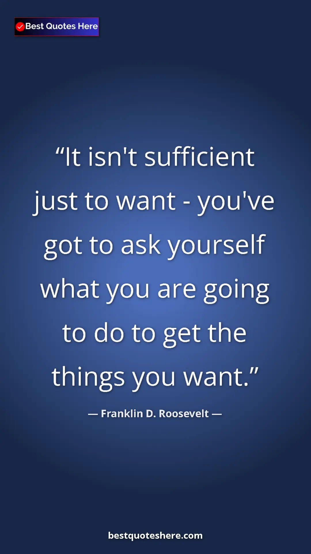 Pinterest quote poster by Franklin D. Roosevelt: "It isn't sufficient just to want - you've got to ask..."
