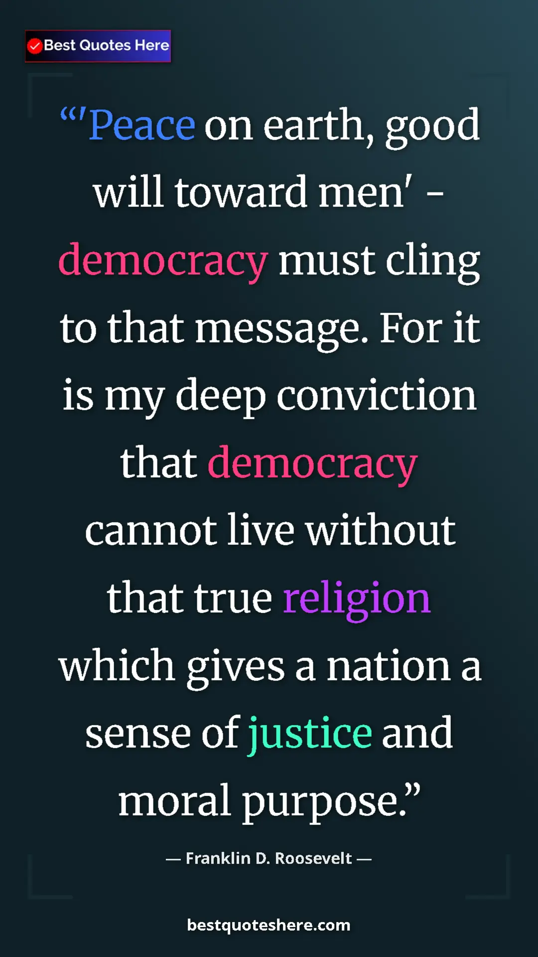 Franklin D. Roosevelt Quote Card: "'Peace on earth, good will toward men' - democracy must..." Pinterest quote poster by Franklin D. Roosevelt: "'Peace on earth, good will toward men' - democracy must..."