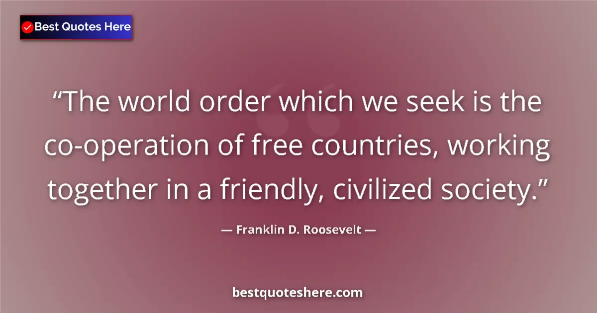 Quote by Franklin D. Roosevelt: The world order which we seek is the co-operation of free countries, working together in a friendly,...