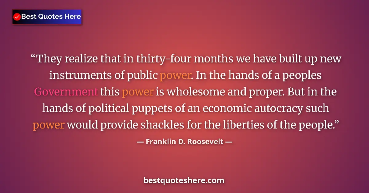 Quote by Franklin D. Roosevelt: They realize that in thirty-four months we have built up new instruments of public power. In the han...