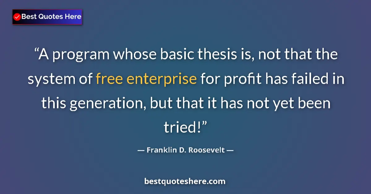 Quote by Franklin D. Roosevelt: A program whose basic thesis is, not that the syst