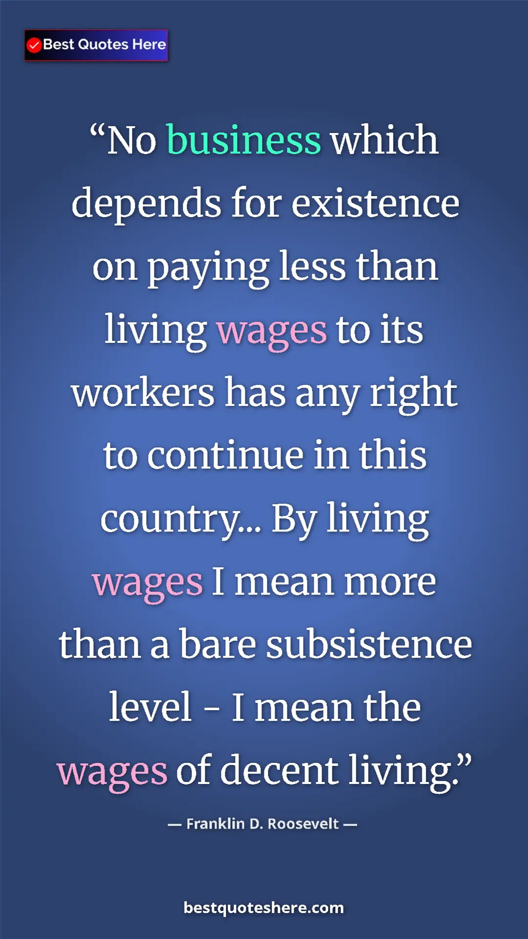 Franklin D. Roosevelt Quote Card: "No business which depends for existence on paying less than " Pinterest quote poster by Franklin D. Roosevelt: "No business which depends for existence on paying less than "