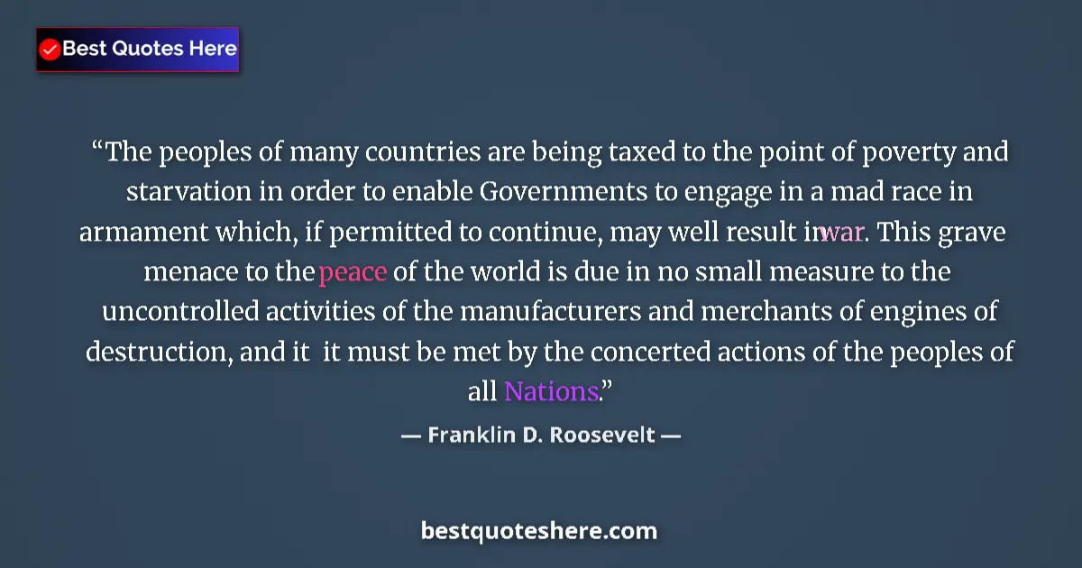 Quote by Franklin D. Roosevelt: The peoples of many countries are being taxed to the point of poverty and starvation in order to ena...