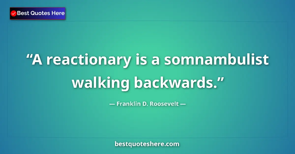 Quote by Franklin D. Roosevelt: A reactionary is a somnambulist walking backwards....