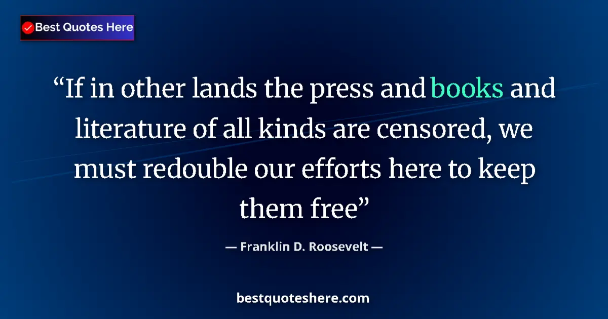 Image for the quote by Franklin D Roosevelt: If in other lands the press and books and literature of all kinds are censored, we must redouble our...
