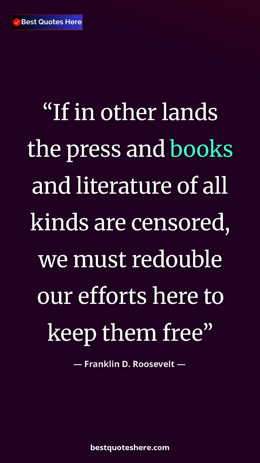 Pinterest quote poster by Franklin D. Roosevelt: "If in other lands the press and books and literature of all..."