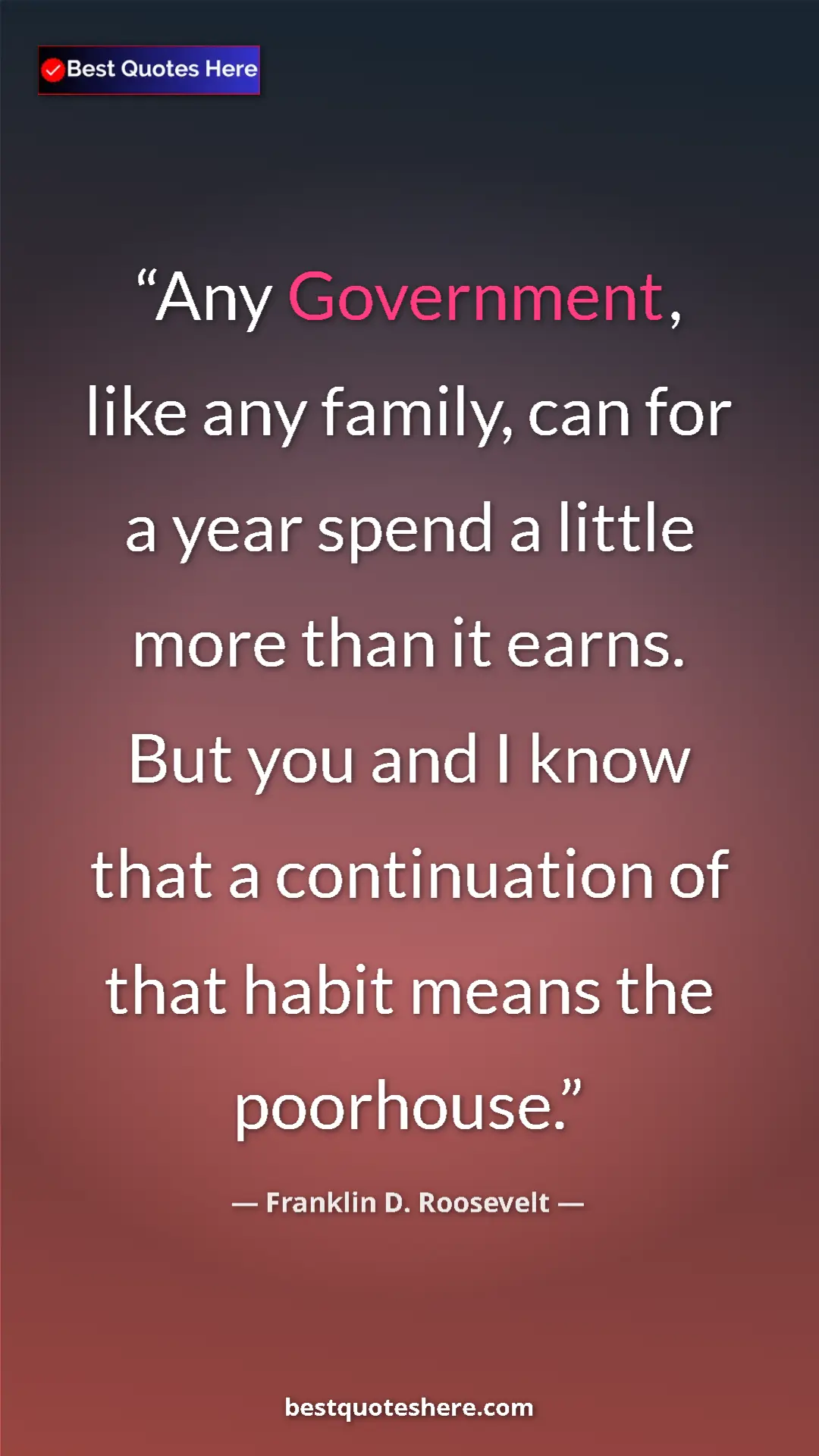 Pinterest quote poster by Franklin D. Roosevelt: "Any Government, like any family, can for a year spend a..."