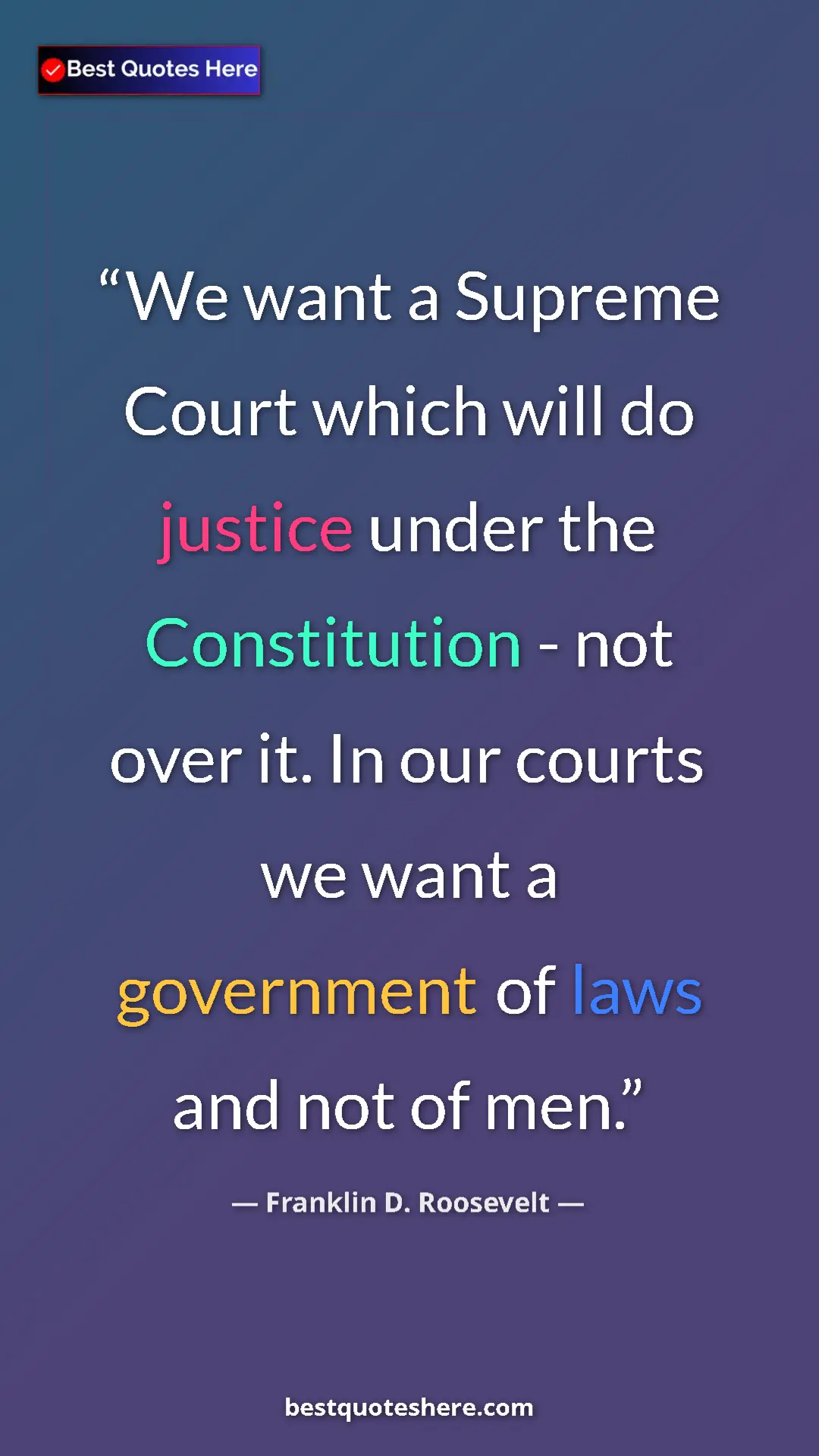 Pinterest quote poster by Franklin D. Roosevelt: "We want a Supreme Court which will do justice under the..."