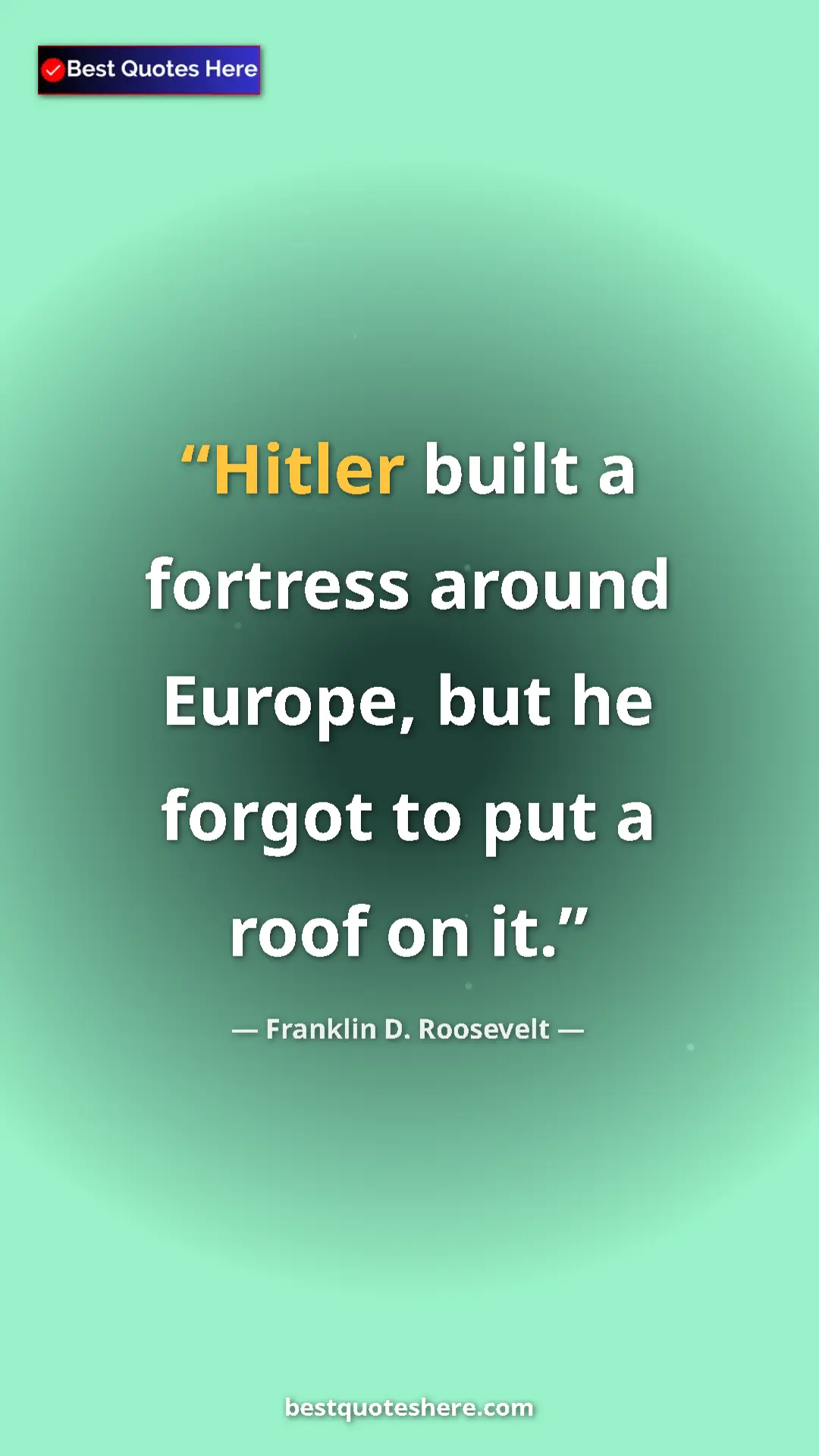 Pinterest quote poster by Franklin D. Roosevelt: "Hitler built a fortress around Europe, but he forgot to put..."