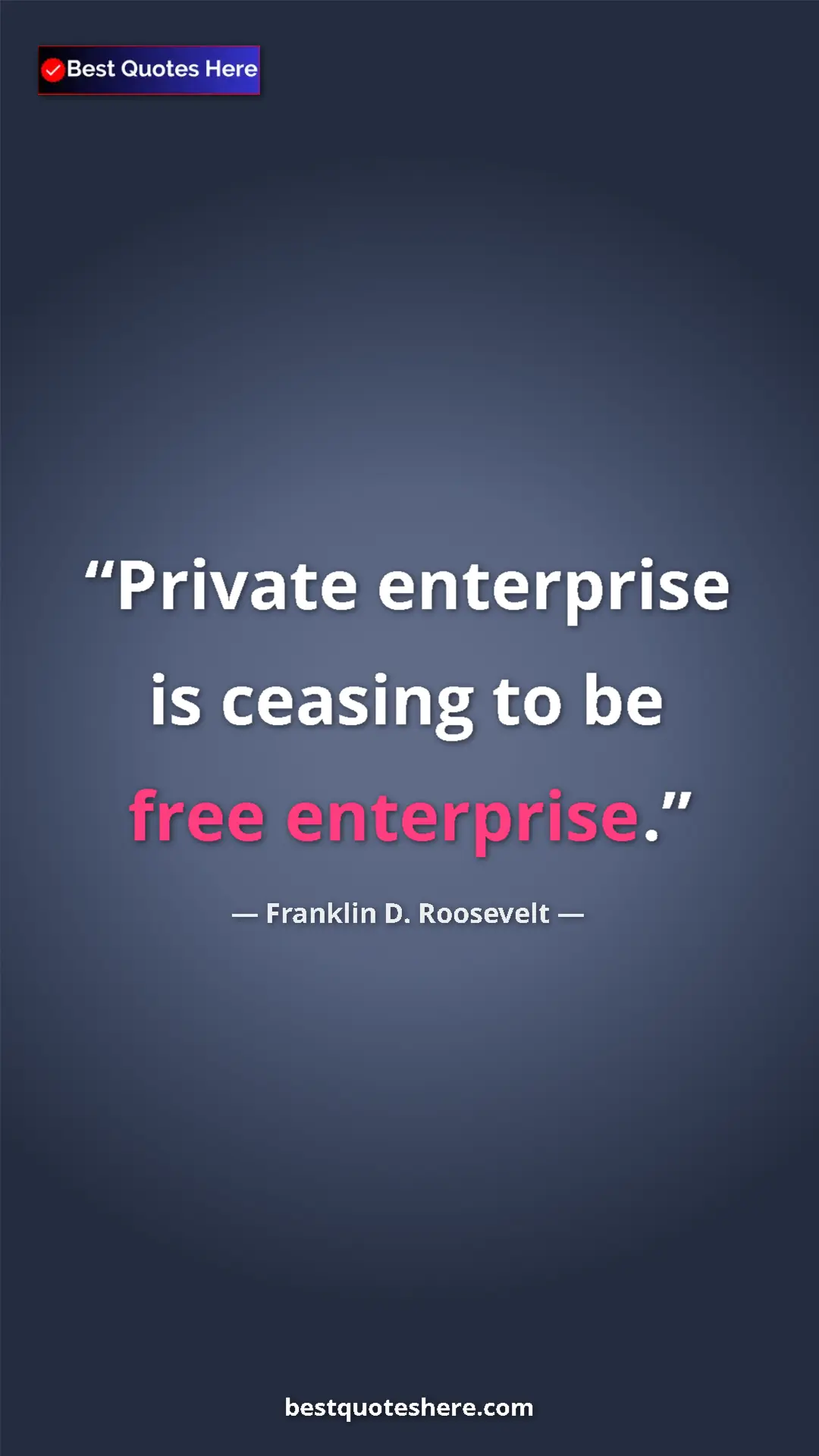 Pinterest quote poster by Franklin D. Roosevelt: "Private enterprise is ceasing to be free enterprise."