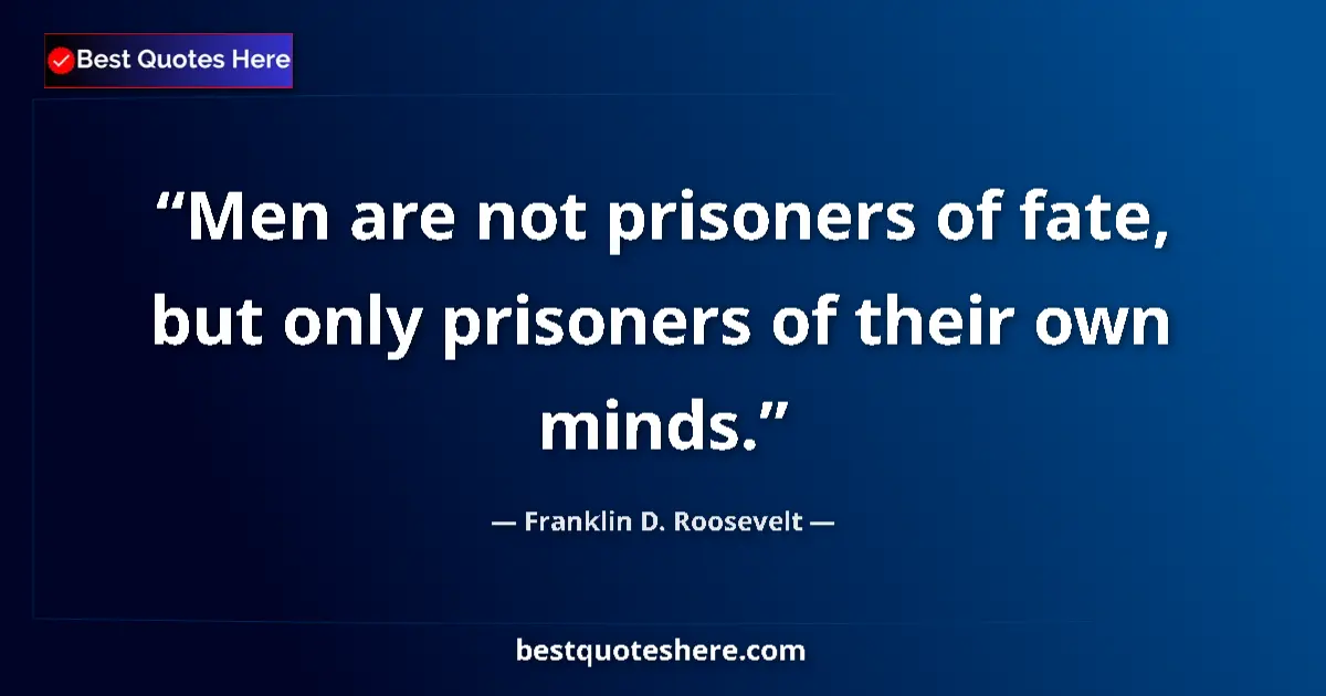 Quote by Franklin D. Roosevelt: Men are not prisoners of fate, but only prisoners of their own minds....