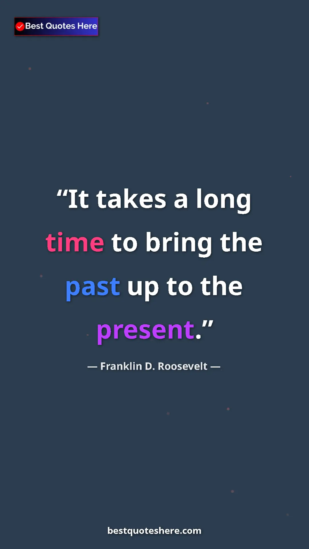 Pinterest quote poster by Franklin D. Roosevelt: "It takes a long time to bring the past up to the present."