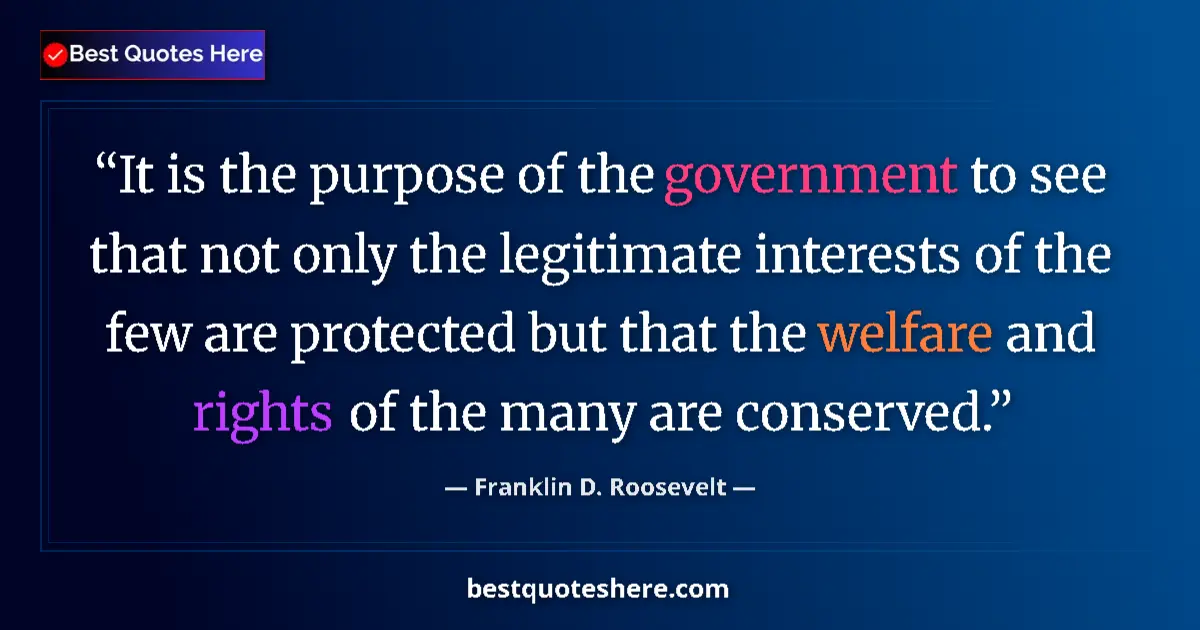 Quote by Franklin D. Roosevelt: It is the purpose of the government to see that not only the legitimate interests of the few are pro...