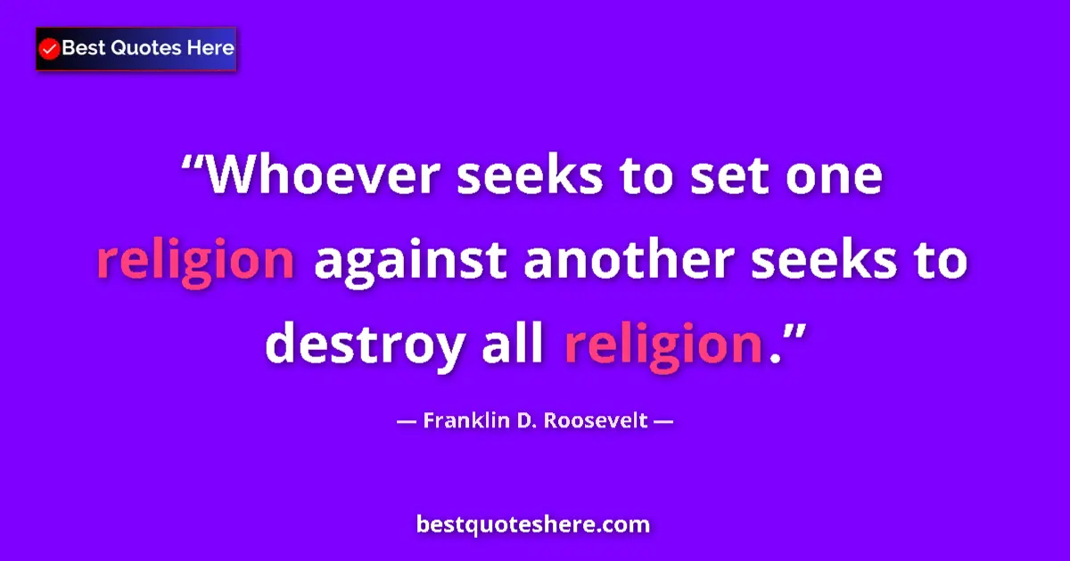 Quote by Franklin D. Roosevelt: Whoever seeks to set one religion against another seeks to destroy all religion....