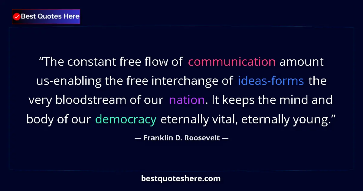 Quote by Franklin D. Roosevelt: The constant free flow of communication amount us-enabling the free interchange of ideas-forms the v...