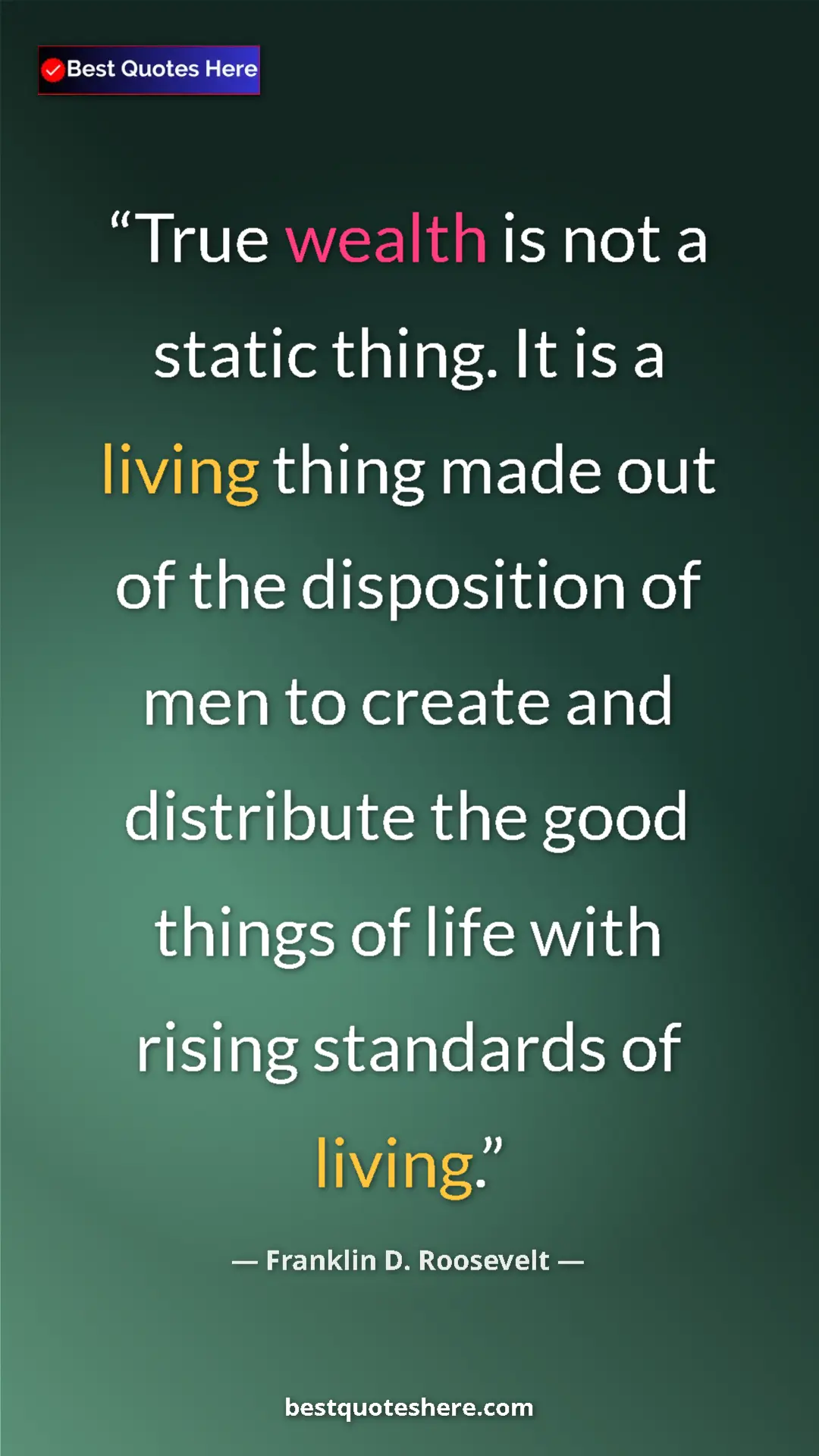Pinterest quote poster by Franklin D. Roosevelt: "True wealth is not a static thing. It is a living thing..."