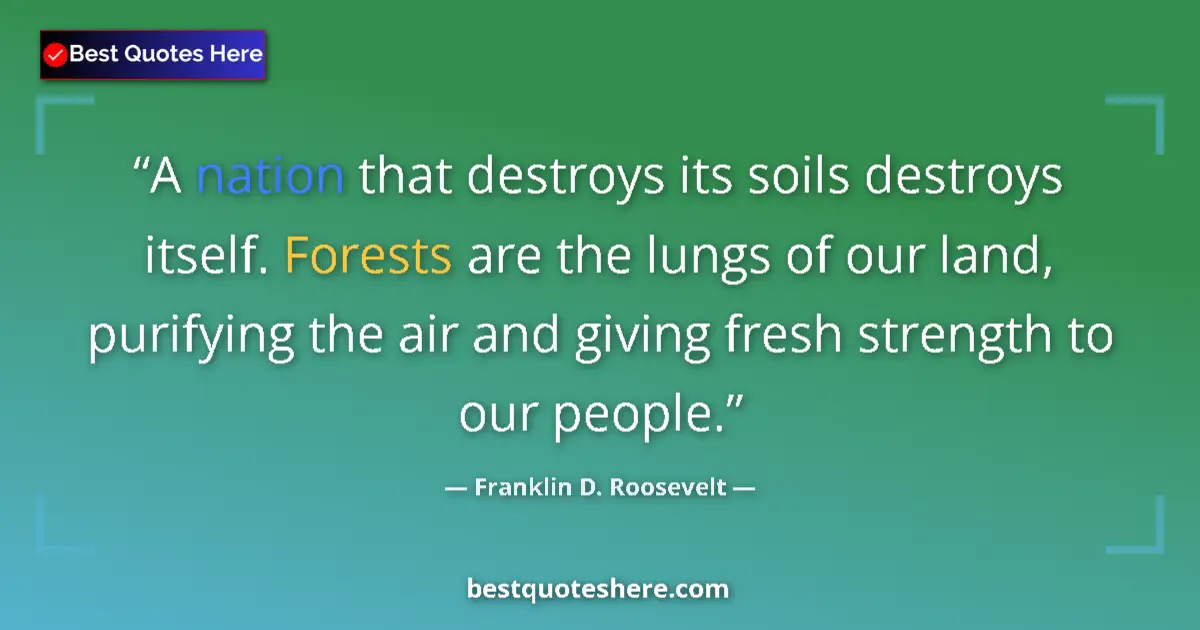 Quote by Franklin D. Roosevelt: A nation that destroys its soils destroys itself. Forests are the lungs of our land, purifying the a...