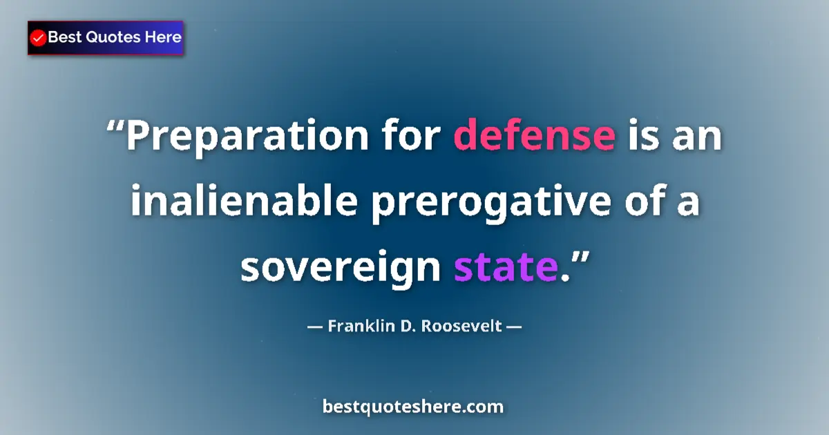 Quote by Franklin D. Roosevelt: Preparation for defense is an inalienable prerogative of a sovereign state....