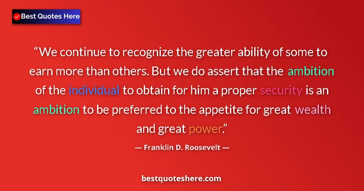 Quote by Franklin D. Roosevelt: We continue to recognize the greater ability of some to earn more than others. But we do assert that...