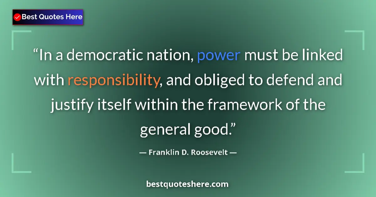Quote by Franklin D. Roosevelt: In a democratic nation, power must be linked with