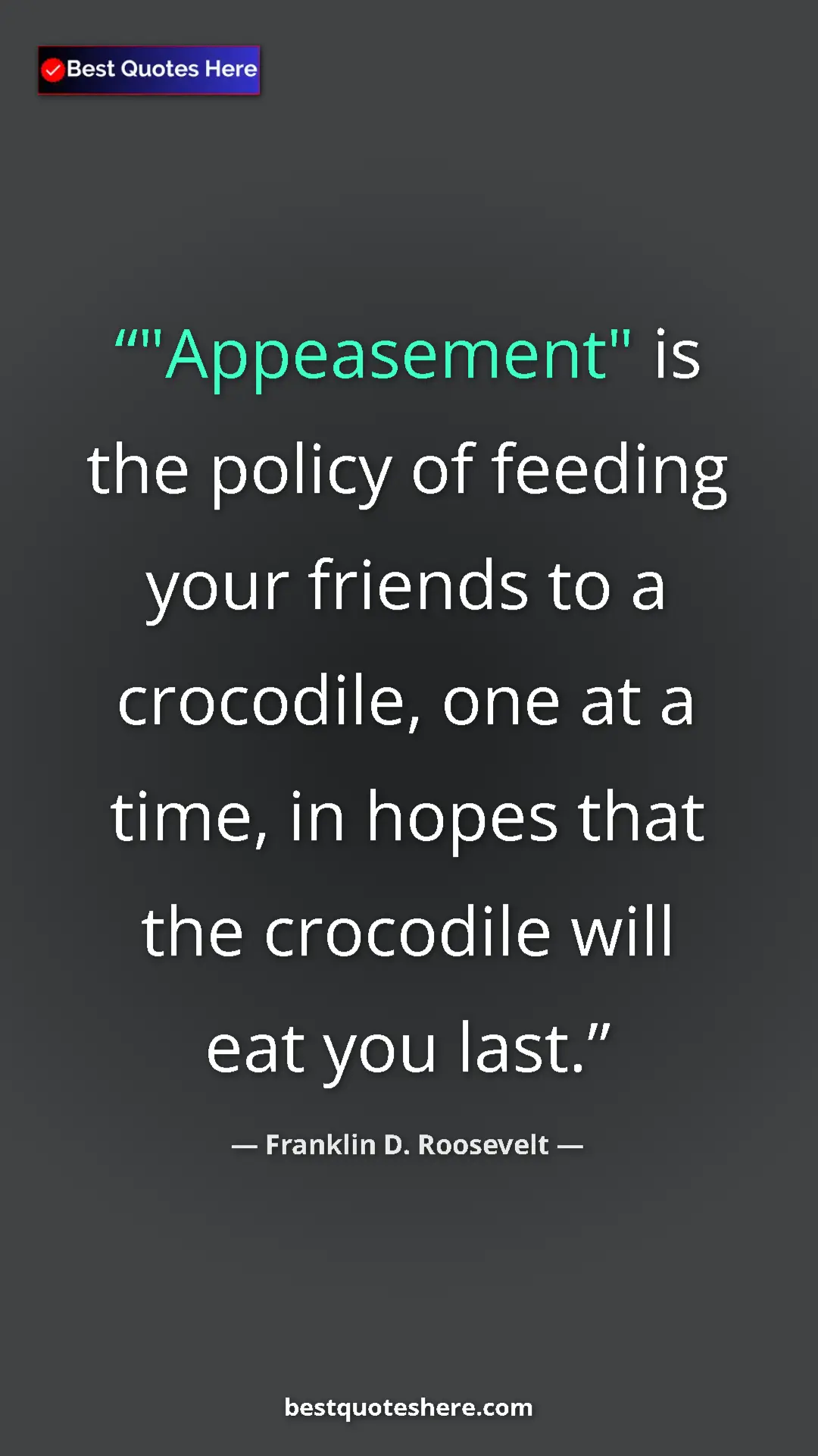 Pinterest quote poster by Franklin D. Roosevelt: ""Appeasement" is the policy of feeding your friends to a..."