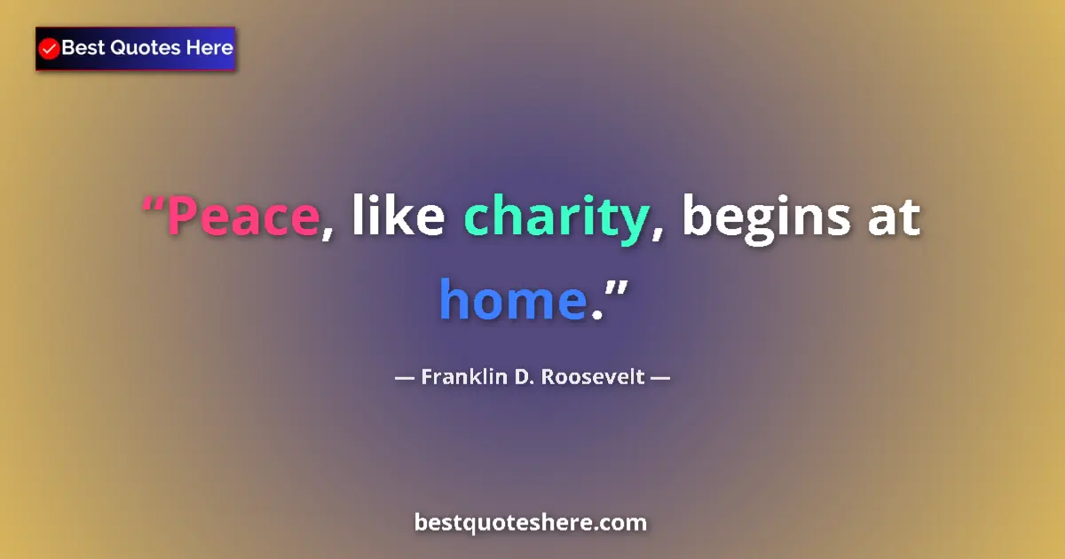 Quote by Franklin D. Roosevelt: Peace, like charity, begins at home....